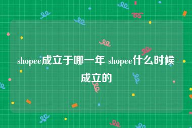 shopee成立于哪一年 shopee什么时候成立的