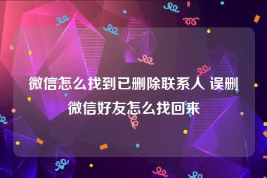 微信怎么找到已删除联系人 误删微信好友怎么找回来