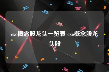 cxo概念股龙头一览表 cxo概念股龙头股