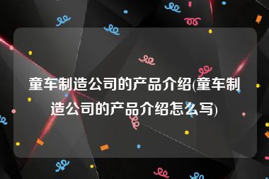 童车制造公司的产品介绍(童车制造公司的产品介绍怎么写)