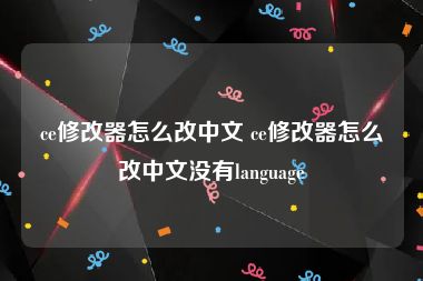 ce修改器怎么改中文 ce修改器怎么改中文没有language