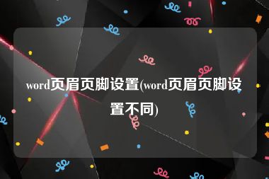 word页眉页脚设置(word页眉页脚设置不同)