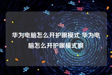 华为电脑怎么开护眼模式 华为电脑怎么开护眼模式啊