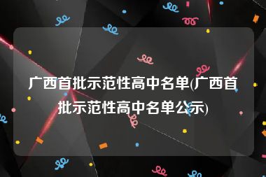 广西首批示范性高中名单(广西首批示范性高中名单公示)