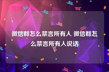 微信群怎么禁言所有人 微信群怎么禁言所有人说话