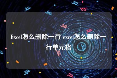 Excel怎么删除一行 excel怎么删除一行单元格