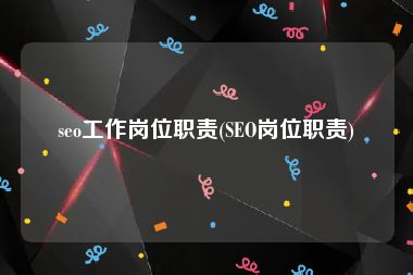 seo工作岗位职责(SEO岗位职责)