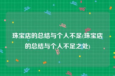 珠宝店的总结与个人不足(珠宝店的总结与个人不足之处)