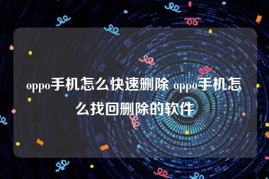 oppo手机怎么快速删除 oppo手机怎么找回删除的软件