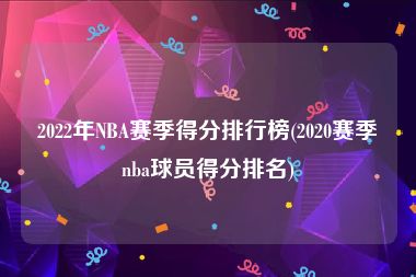 2022年NBA赛季得分排行榜(2020赛季nba球员得分排名)