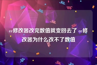 ce修改器改完数值就变回去了 ce修改器为什么改不了数值