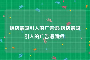 饭店最吸引人的广告语(饭店最吸引人的广告语简短)