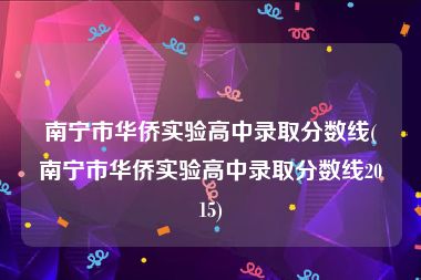 南宁市华侨实验高中录取分数线(南宁市华侨实验高中录取分数线2015)