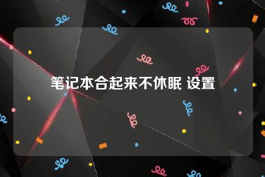 笔记本合起来不休眠 设置