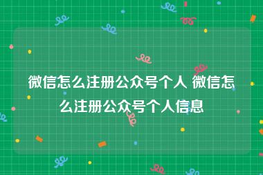 微信怎么注册公众号个人 微信怎么注册公众号个人信息