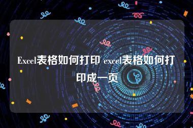 Excel表格如何打印 excel表格如何打印成一页