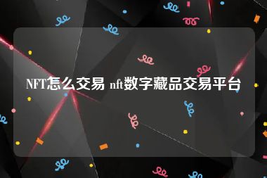 NFT怎么交易 nft数字藏品交易平台