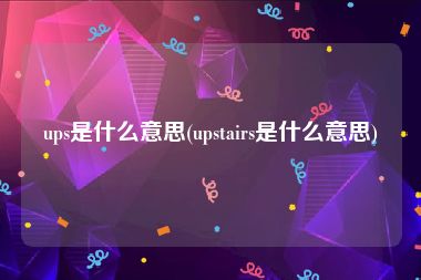 ups是什么意思(upstairs是什么意思)