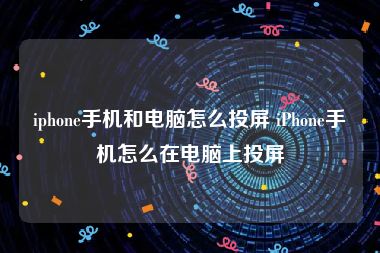 iphone手机和电脑怎么投屏 iPhone手机怎么在电脑上投屏