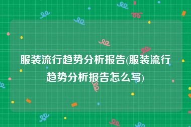 服装流行趋势分析报告(服装流行趋势分析报告怎么写)