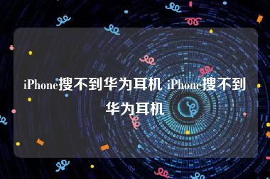 iPhone搜不到华为耳机 iPhone搜不到华为耳机