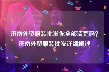 济南外贸服装批发你全部清楚吗？济南外贸服装批发详细阐述