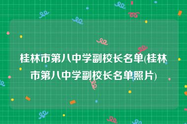 桂林市第八中学副校长名单(桂林市第八中学副校长名单照片)