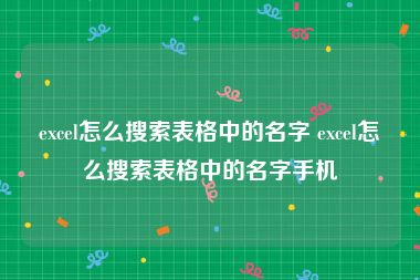 excel怎么搜索表格中的名字 excel怎么搜索表格中的名字手机