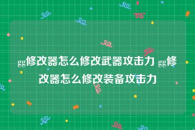 gg修改器怎么修改武器攻击力 gg修改器怎么修改装备攻击力