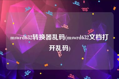 mswrd632转换器乱码(mswrd632文档打开乱码)