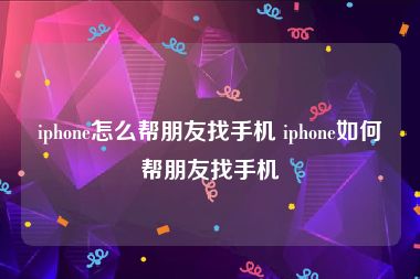 iphone怎么帮朋友找手机 iphone如何帮朋友找手机