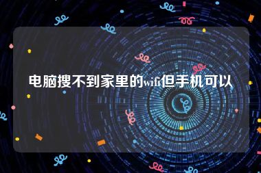 电脑搜不到家里的wifi但手机可以