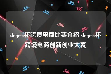 shopee杯跨境电商比赛介绍 shopee杯跨境电商创新创业大赛