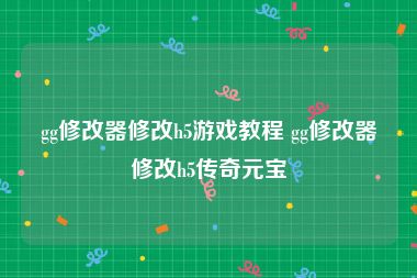 gg修改器修改h5游戏教程 gg修改器修改h5传奇元宝