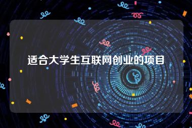 适合大学生互联网创业的项目