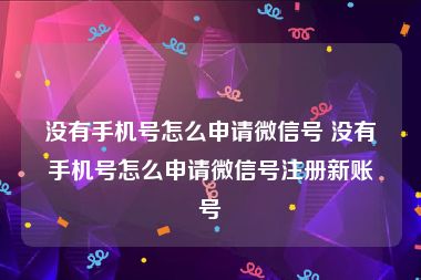 没有手机号怎么申请微信号 没有手机号怎么申请微信号注册新账号