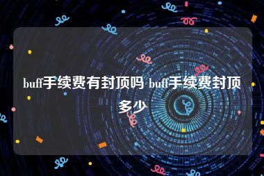 buff手续费有封顶吗 buff手续费封顶多少