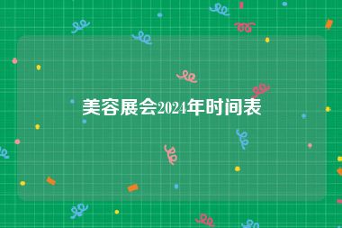 美容展会2024年时间表