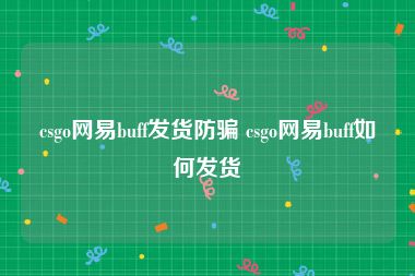 csgo网易buff发货防骗 csgo网易buff如何发货