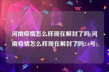 河南疫情怎么样现在解封了吗(河南疫情怎么样现在解封了吗2.6号)