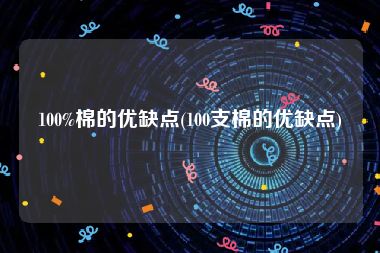 100%棉的优缺点(100支棉的优缺点)