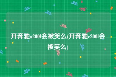 开奔驰a200l会被笑么(开奔驰c200l会被笑么)