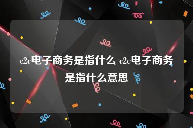 c2c电子商务是指什么 c2c电子商务是指什么意思