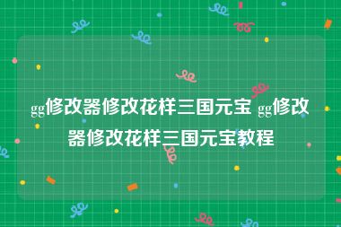 gg修改器修改花样三国元宝 gg修改器修改花样三国元宝教程