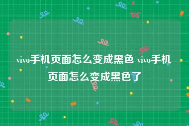 vivo手机页面怎么变成黑色 vivo手机页面怎么变成黑色了