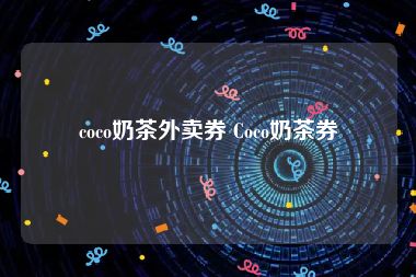 coco奶茶外卖券 Coco奶茶券