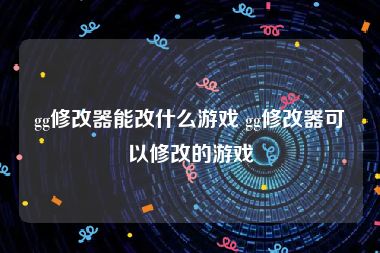 gg修改器能改什么游戏 gg修改器可以修改的游戏