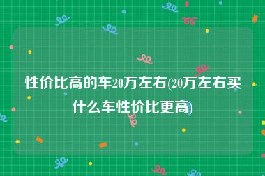 性价比高的车20万左右(20万左右买什么车性价比更高)