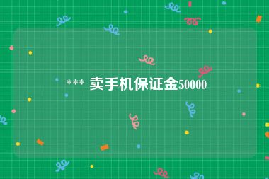  *** 卖手机保证金50000