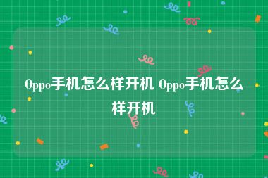 Oppo手机怎么样开机 Oppo手机怎么样开机